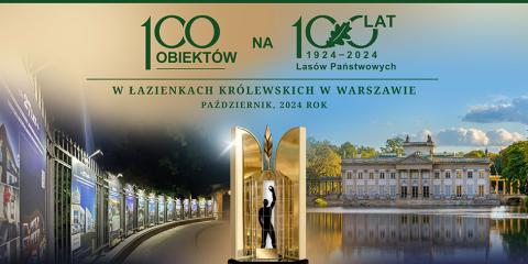 „100 obiektów na 100 – lecie Lasów Państwowych” Jubileuszowa Wystawa w Łazienkach Królewskich w Warszawie
